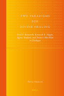 Two paradigms for divine healing : Fred F. Bosworth, Kenneth E. Hagin, Agnes Sanford, and Francis MacNutt in dialogue /