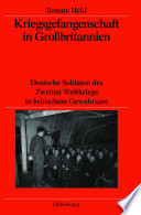 Kriegsgefangenschaft in Großbritannien : Deutsche Soldaten des Zweiten Weltkriegs in britischem Gewahrsam /