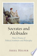 Socrates and Alcibiades : Plato's drama of political ambition and philosophy /