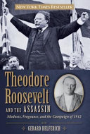 Theodore Roosevelt and the assassin : madness, vengeance, and the campaign of 1912 /