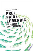 Frei, fair und lebendig - Die Macht der Commons /