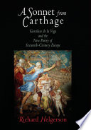 A sonnet from Carthage : Garcilaso de la Vega and the new poetry of sixteenth-century Europe /