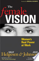 The female vision : women's real power at work /