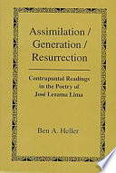 Assimilation/generation/resurrection : contrapuntal readings in the poetry of José Lezama Lima /
