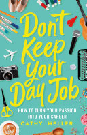 Don't keep your day job : how to turn your passion into your career /