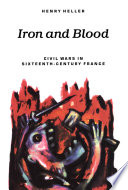 Iron and blood : civil wars in sixteenth century France /