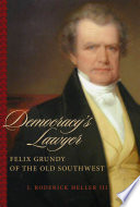 Democracy's lawyer : Felix Grundy of the Old Southwest /