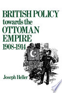 British policy towards the Ottoman Empire, 1908-1914 /