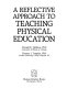 A reflective approach to teaching physical education /