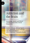 Addiction and the Brain : Knowledge, Beliefs and Ethical Considerations from a Social Perspective /