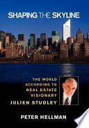 Shaping the skyline : the world according to real estate visionary Julien Studley /