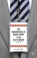 The Washington, DC media corps in the 21st century : the source-correspondent relationship /