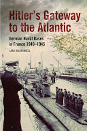 Hitler's gateway to the atlantic : German naval bases in France, 1940-1945 /