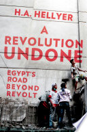 A revolution undone : Egypt's road beyond revolt /