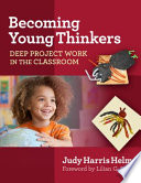 Becoming young thinkers : deep project work in the classroom /