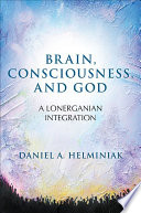 Brain, consciousness, and God : a Lonerganian integration /