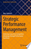 Strategic Performance Management : Achieving Long-term Competitive Advantage through Performance Excellence /