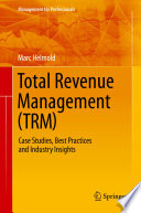Total Revenue Management (TRM) : Case Studies, Best Practices and Industry Insights /