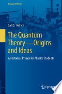 The Quantum Theory-Origins and Ideas : A Historical Primer for Physics Students /