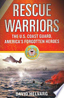 Rescue warriors : the U.S. Coast Guard, America's forgotten heroes /