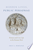 Hidden lives, public personae : women and civic life in the Roman West /