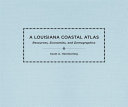 A Louisiana coastal atlas : resources, economies, and demographics /
