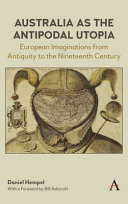 Australia as the antipodal utopia : European imaginations from antiquity to the nineteenth century /