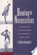 Bowing to necessities : a history of manners in America, 1620-1860 /