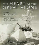 The heart of the great alone : Scott, Shackleton and Antarctic photography /