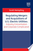 Regulating mergers and acquisitions of U.S. electric utilities : industry concentration and corporate complication /