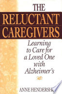 The reluctant caregivers : learning to care for a loved one with Alzheimer's /
