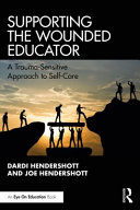 Supporting the wounded educator : a trauma-sensitive approach to self-care /