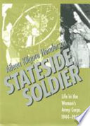 Stateside soldier : life in the Women's Army Corps, 1944-1945 /