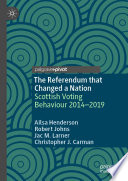 The Referendum that Changed a Nation : Scottish Voting Behaviour 2014-2019 /