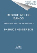 Rescue at Los Baños : the most daring prison camp raid of World War II /