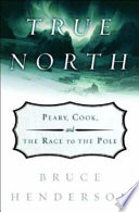 True north : Peary, Cook, and the race to the Pole /