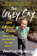 The ugly cry : how I became a person (despite my grandmother's horrible advice) /