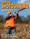 Modern shotgunning : the ultimate guide to guns, loads, and shooting /