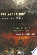 Collaborations with the past : reshaping Shakespeare across time and media /