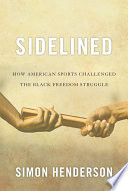 Sidelined : how American sports challenged the Black freedom struggle /