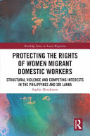 Protecting the rights of women migrant domestic workers : structural violence and competing interests in the Philippines and Sri Lanka /
