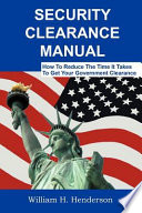 Security clearance manual : how to reduce the time it takes to get your government clearance /
