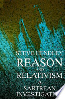 Reason and relativism : a Sartrean investigation /