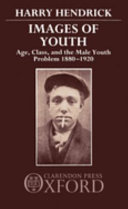 Images of youth : age, class, and the male youth problem, 1880- 1920 /