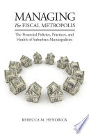 Managing the fiscal metropolis : the financial policies, practices, and health of suburban municipalities /