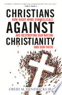 Christians against Christianity : how right-wing Evangelicals are destroying our nation and our faith /