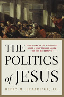 The politics of Jesus : rediscovering the true revolutionary nature of the teachings of Jesus and how they have been corrupted /