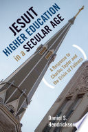 Jesuit higher education in a secular age : a response to Charles Taylor and the crisis of fullness /