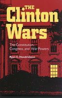 The Clinton wars : the constitution, Congress, and war powers /