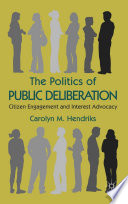 The Politics of Public Deliberation : Citizen Engagement and Interest Advocacy /